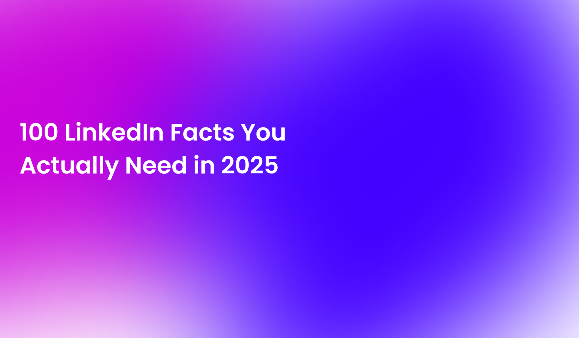 100 LinkedIn Facts You Actually Need in 2025